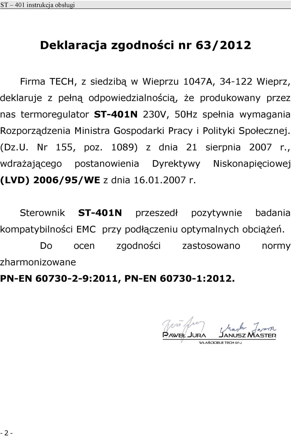 1089) z dnia 21 sierpnia 2007 r., wdrażającego postanowienia Dyrektywy Niskonapięciowej (LVD) 2006/95/WE z dnia 16.01.2007 r. Sterownik ST-401N przeszedł pozytywnie badania kompatybilności EMC przy podłączeniu optymalnych obciążeń.