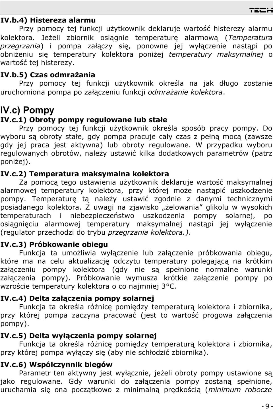 wartość tej histerezy. IV.b.5) Czas odmrażania Przy pomocy tej funkcji użytkownik określa na jak długo zostanie uruchomiona pompa po załączeniu funkcji odmrażanie kolektora. IV.c) Pompy IV.c.1) Obroty pompy regulowane lub stałe Przy pomocy tej funkcji użytkownik określa sposób pracy pompy.