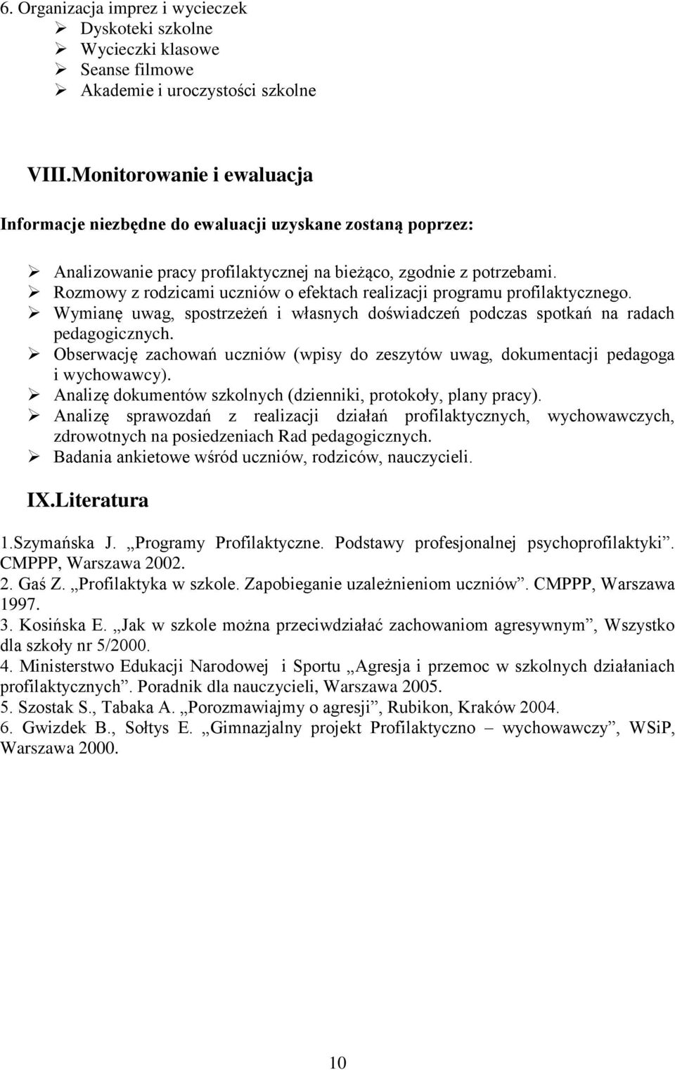 Rozmowy z rodzicami uczniów o efektach realizacji programu profilaktycznego. Wymianę uwag, spostrzeżeń i własnych doświadczeń podczas spotkań na radach pedagogicznych.