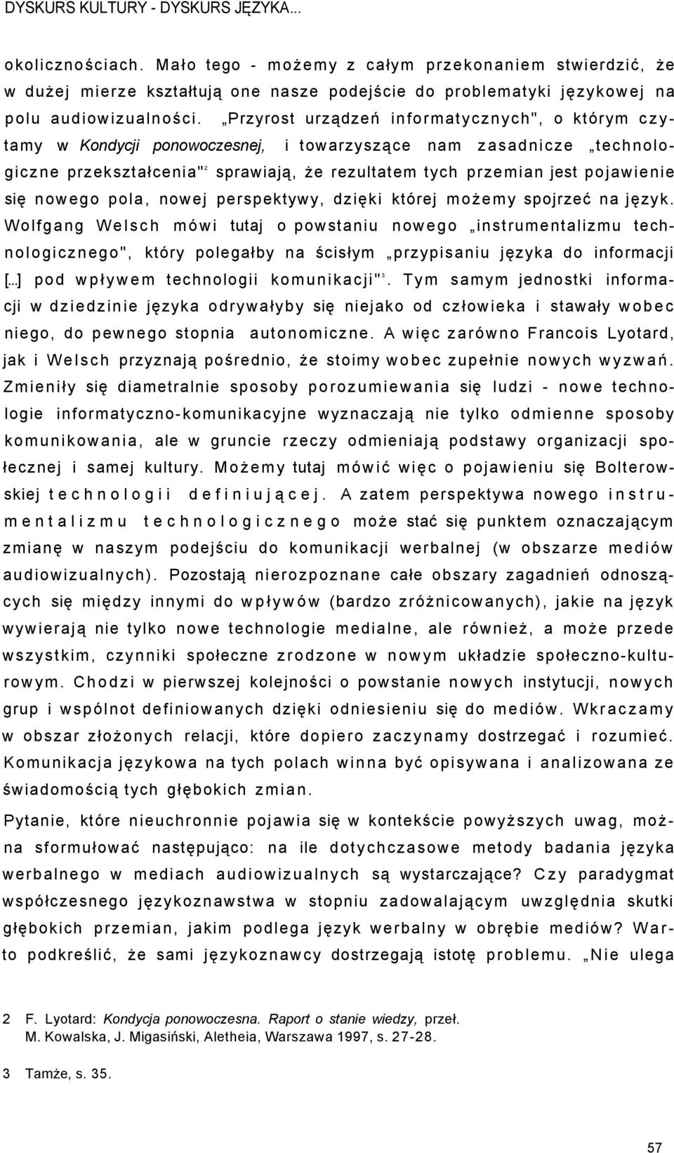 Przyrost urządzeń informatycznych", o którym czytamy w Kondycji ponowoczesnej, i towarzyszące nam zasadnicze technologiczne przekształcenia" 2 sprawiają, że rezultatem tych przemian jest pojawienie