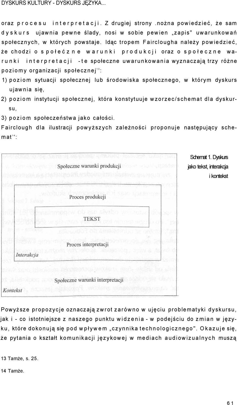 Idąc tropem Fairclougha należy powiedzieć, że chodzi o s p o ł e ć z n e w a r u n k i p r o d u k c j i oraz o s p o ł e c z n e war u n k i i n t e r p r e t a c j i - t e społeczne uwarunkowania