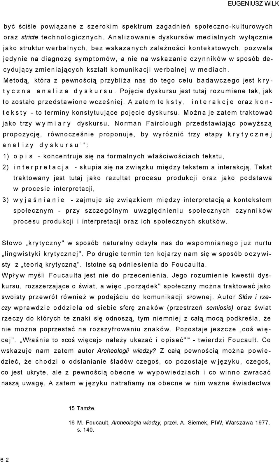 zmieniających kształt komunikacji werbalnej w mediach. Metodą, która z pewnością przybliża nas do tego celu badawczego jest k r y - t y c z n a a n a l i z a d y s k u r s u.