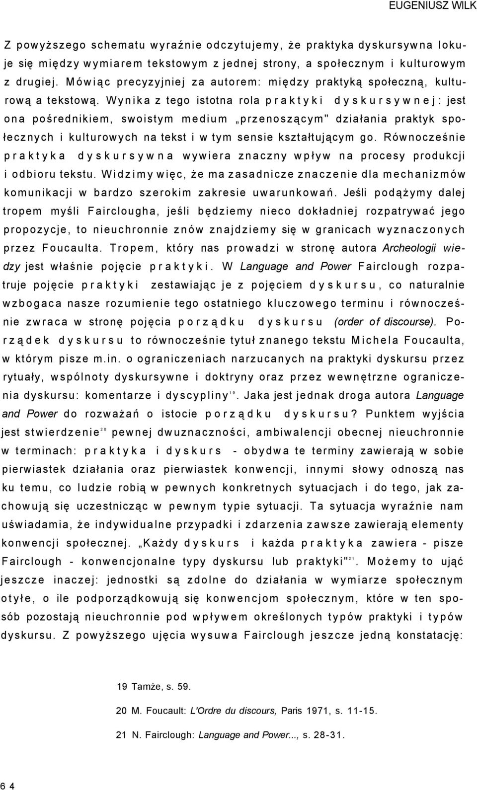 W y n i k a z tego istotna rola p r a k t y k i d y s k u r s y w n e j : jest ona pośrednikiem, swoistym medium przenoszącym" działania praktyk społecznych i kulturowych na tekst i w tym sensie