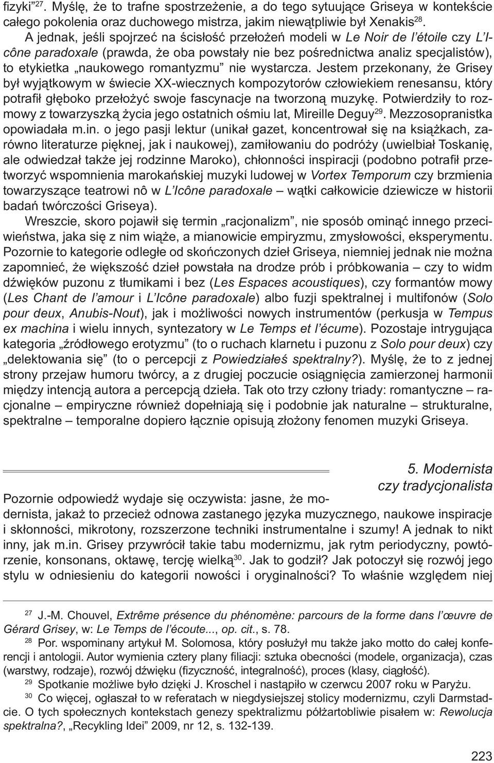 romantyzmu nie wystarcza. Jestem przekonany, że Grisey był wyjątkowym w świecie XX-wiecznych kompozytorów człowiekiem renesansu, który potrafi ł głęboko przełożyć swoje fascynacje na tworzoną muzykę.