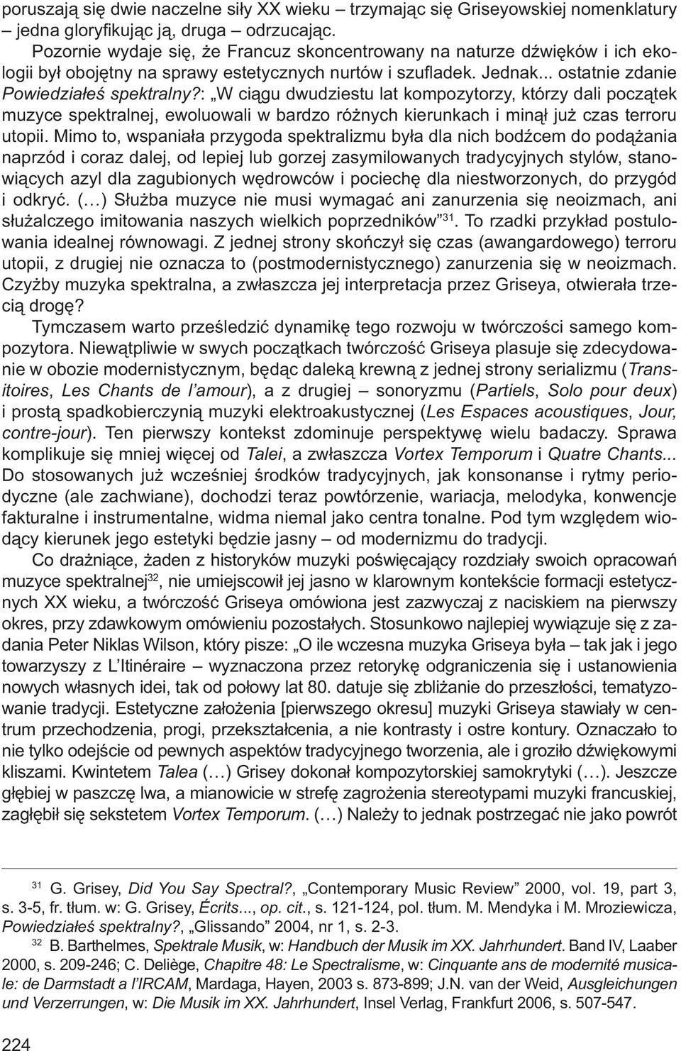 : W ciągu dwudziestu lat kompozytorzy, którzy dali początek muzyce spektralnej, ewoluowali w bardzo różnych kierunkach i minął już czas terroru utopii.