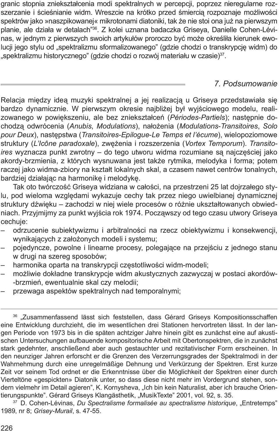 Z kolei uznana badaczka Griseya, Danielle Cohen-Lévinas, w jednym z pierwszych swoich artykułów proroczo być może określiła kierunek ewolucji jego stylu od spektralizmu sformalizowanego (gdzie chodzi