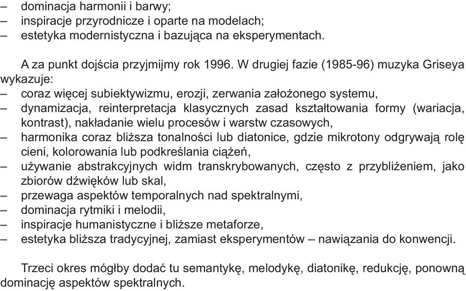 kontrast), nakładanie wielu procesów i warstw czasowych, harmonika coraz bliższa tonalności lub diatonice, gdzie mikrotony odgrywają rolę cieni, kolorowania lub podkreślania ciążeń, używanie