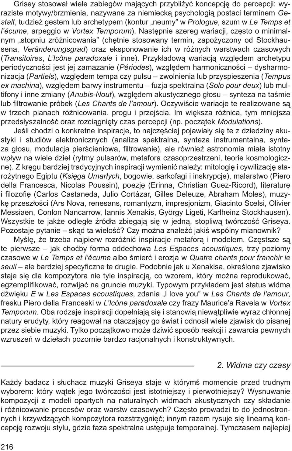 Następnie szereg wariacji, często o minimalnym stopniu zróżnicowania (chętnie stosowany termin, zapożyczony od Stockhausena, Veränderungsgrad) oraz eksponowanie ich w różnych warstwach czasowych