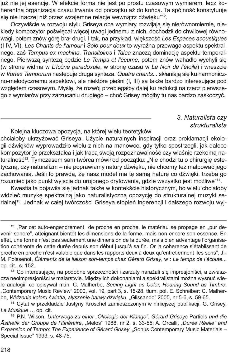 Oczywiście w rozwoju stylu Griseya oba wymiary rozwijają się nierównomiernie, niekiedy kompozytor poświęcał więcej uwagi jednemu z nich, dochodził do chwilowej równowagi, potem znów górę brał drugi.