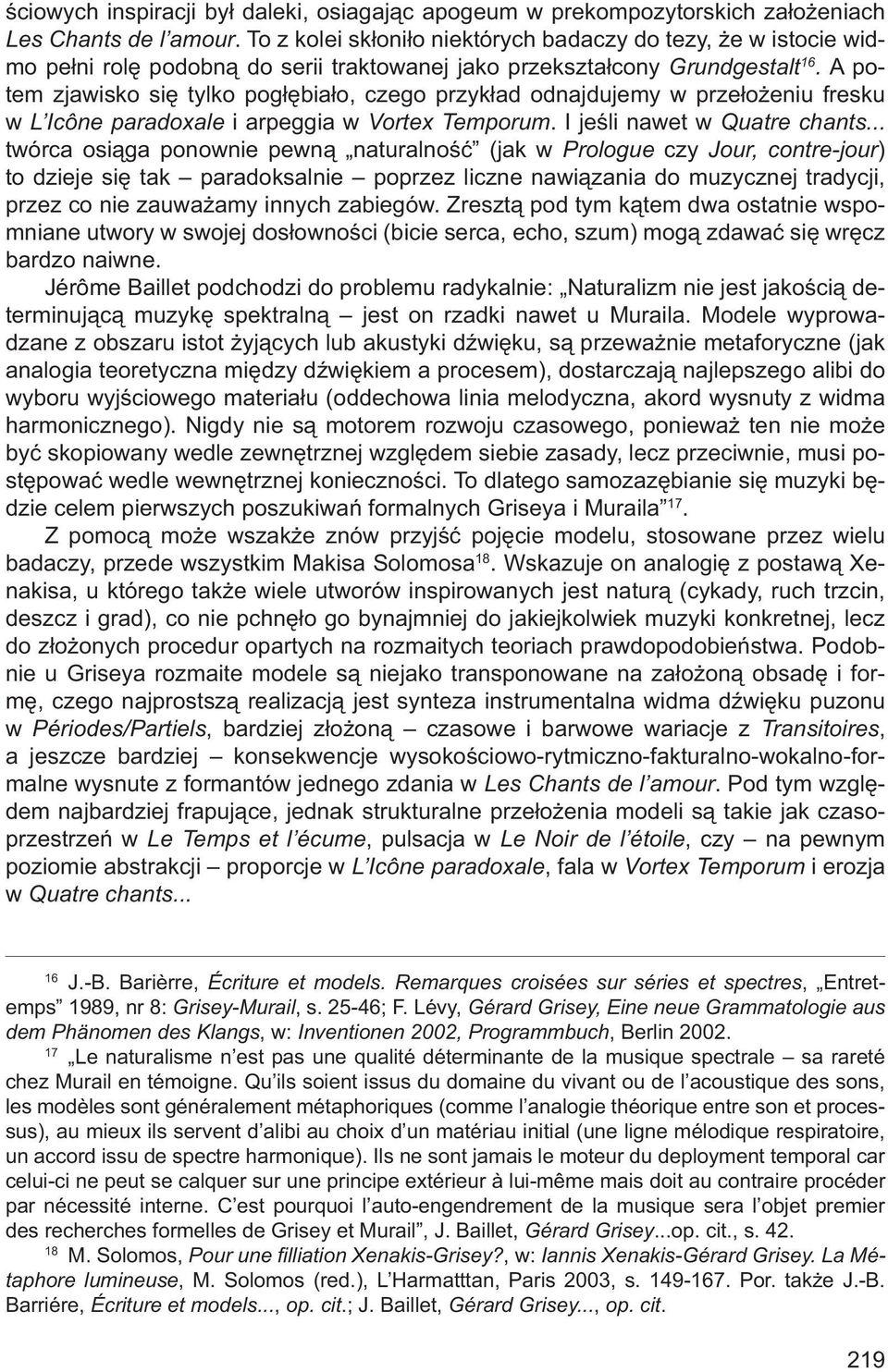 A potem zjawisko się tylko pogłębiało, czego przykład odnajdujemy w przełożeniu fresku w L Icône paradoxale i arpeggia w Vortex Temporum. I jeśli nawet w Quatre chants.