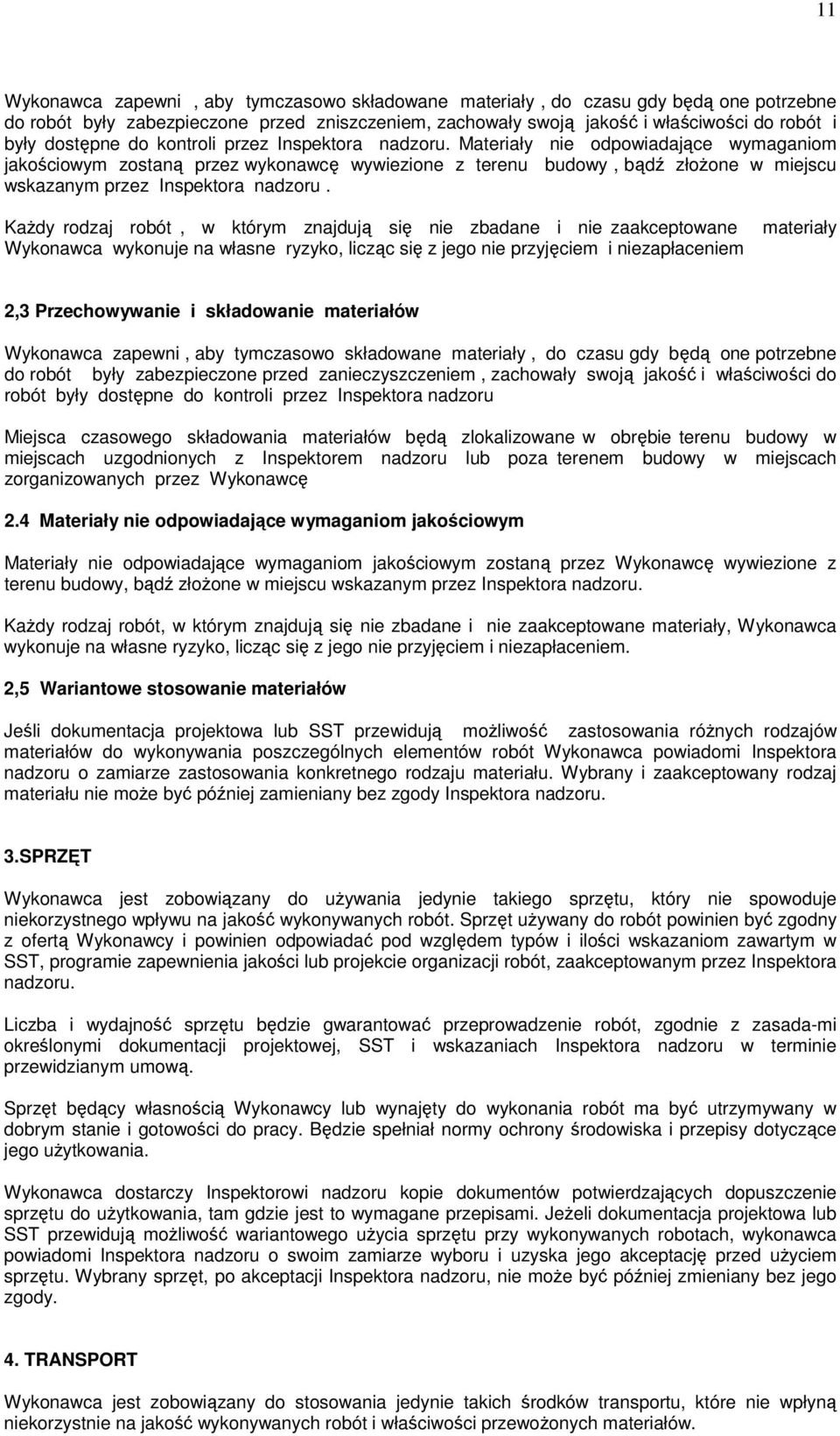 Materiały nie odpowiadające wymaganiom jakościowym zostaną przez wykonawcę wywiezione z terenu budowy, bądź złoŝone w miejscu wskazanym przez Inspektora nadzoru.