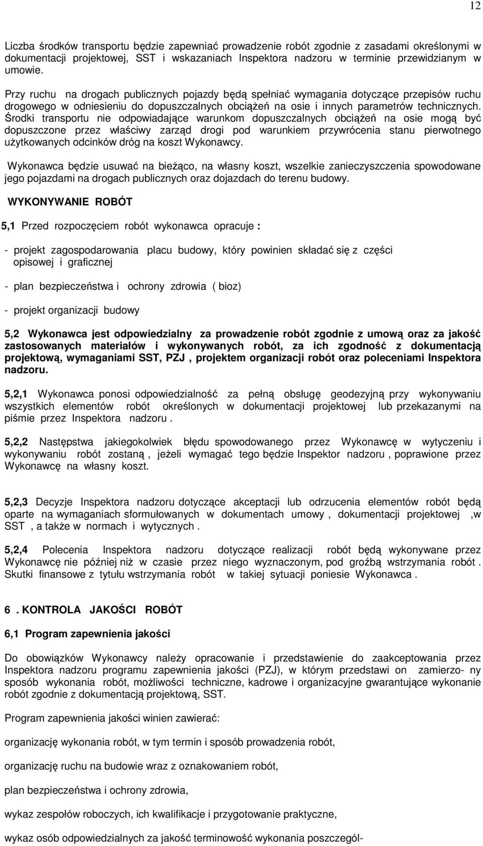 Środki transportu nie odpowiadające warunkom dopuszczalnych obciąŝeń na osie mogą być dopuszczone przez właściwy zarząd drogi pod warunkiem przywrócenia stanu pierwotnego uŝytkowanych odcinków dróg