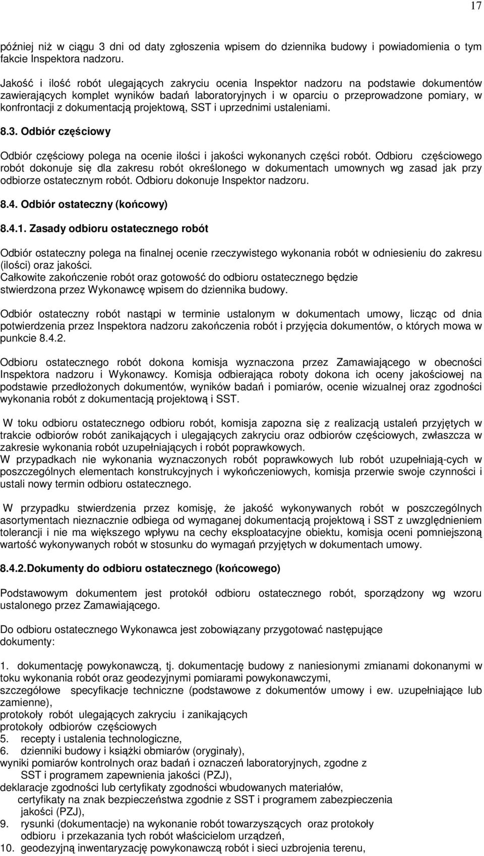 dokumentacją projektową, SST i uprzednimi ustaleniami. 8.3. Odbiór częściowy Odbiór częściowy polega na ocenie ilości i jakości wykonanych części robót.