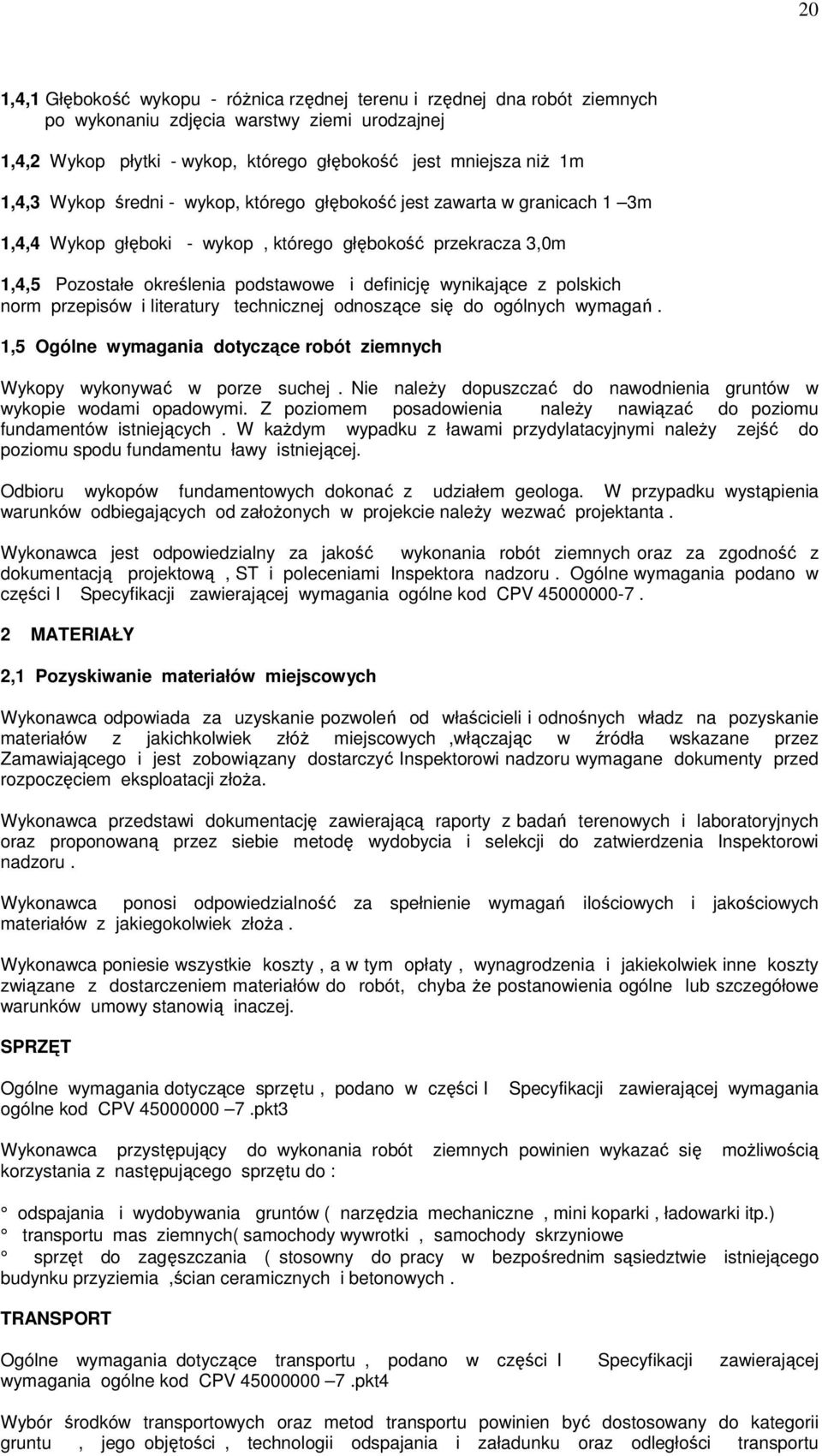 polskich norm przepisów i literatury technicznej odnoszące się do ogólnych wymagań. 1,5 Ogólne wymagania dotyczące robót ziemnych Wykopy wykonywać w porze suchej.