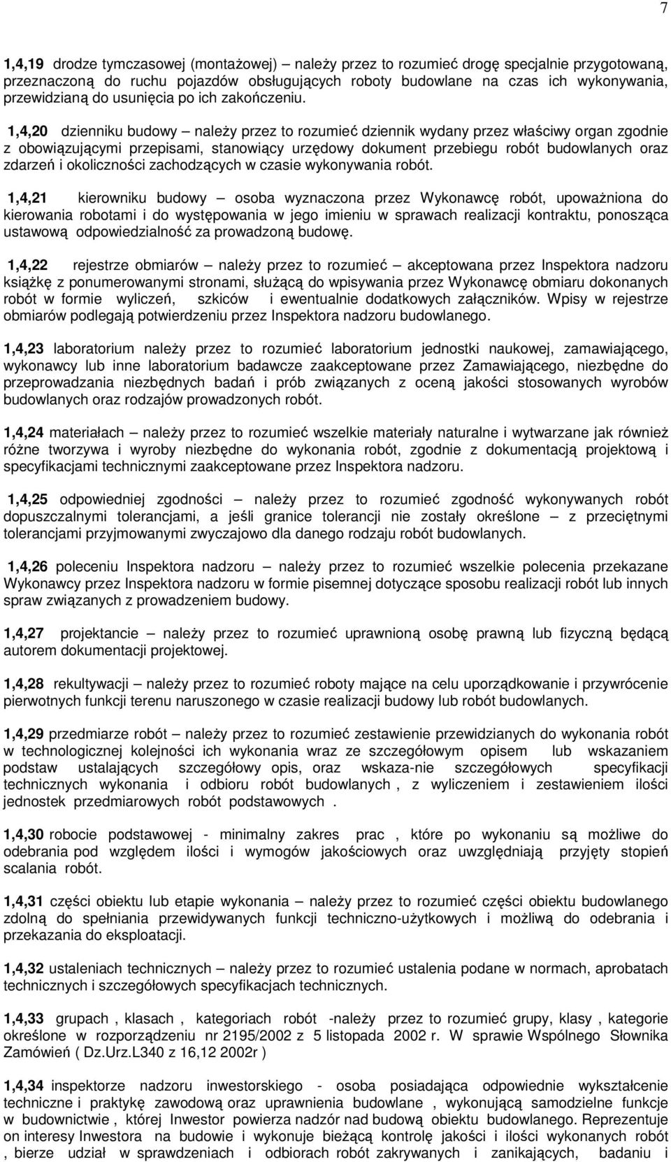 1,4,20 dzienniku budowy naleŝy przez to rozumieć dziennik wydany przez właściwy organ zgodnie z obowiązującymi przepisami, stanowiący urzędowy dokument przebiegu robót budowlanych oraz zdarzeń i