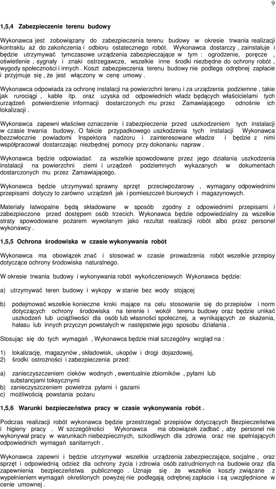 ochrony robót, wygody społeczności i innych. Koszt zabezpieczenia terenu budowy nie podlega odrębnej zapłacie i przyjmuje się, Ŝe jest włączony w cenę umowy.