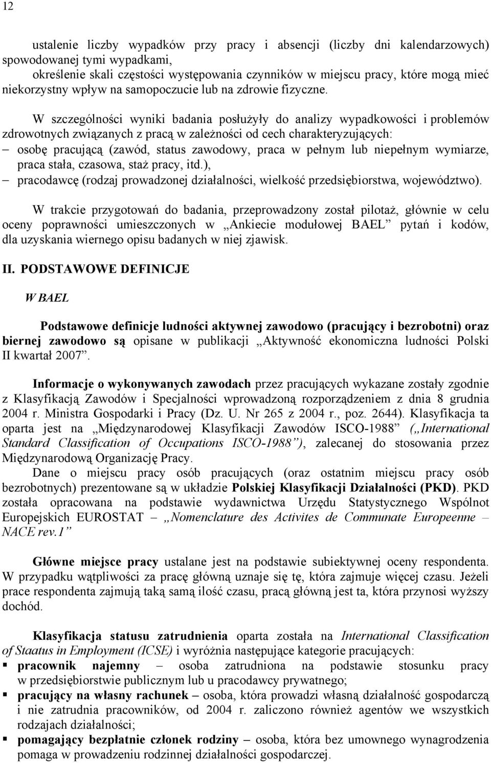 W szczególności wyniki badania posłużyły do analizy wypadkowości i problemów zdrowotnych związanych z pracą w zależności od cech charakteryzujących: osobę pracującą (zawód, status zawodowy, praca w