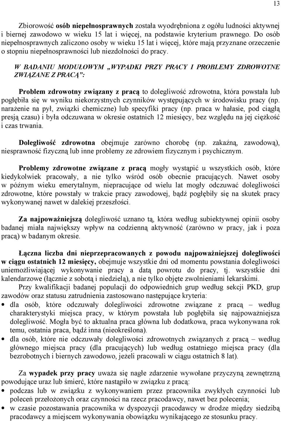 W BADANIU MODUŁOWYM WYPADKI PRZY PRACY I PROBLEMY ZDROWOTNE ZWIĄZANE Z PRACĄ : Problem zdrowotny związany z pracą to dolegliwość zdrowotna, która powstała lub pogłębiła się w wyniku niekorzystnych