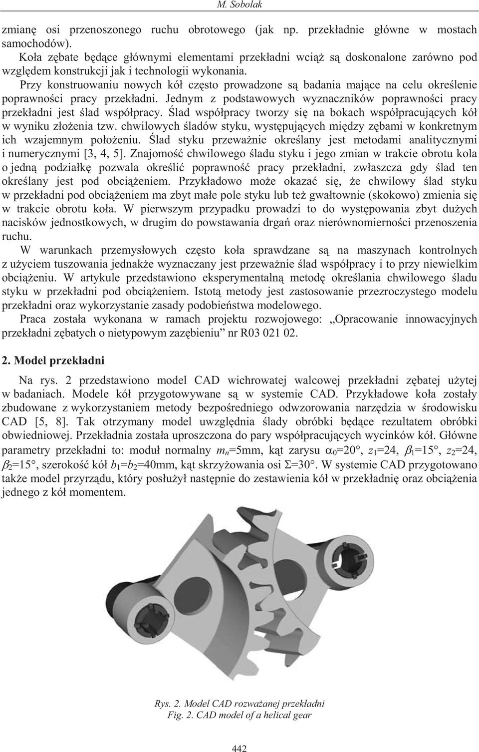 Przy konstruowaniu nowych kó cz sto prowadzone s badania maj ce na celu okre lenie poprawno ci pracy przek adni. Jednym z podstawowych wyznaczników poprawno ci pracy przek adni jest lad wspó pracy.