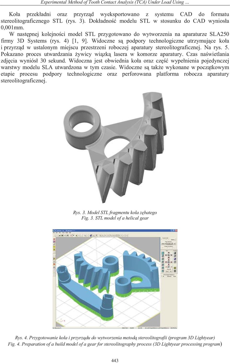 Widoczne s podpory technologiczne utrzymuj ce ko a i przyrz d w ustalonym miejscu przestrzeni roboczej aparatury stereolitograficznej. Na rys. 5.