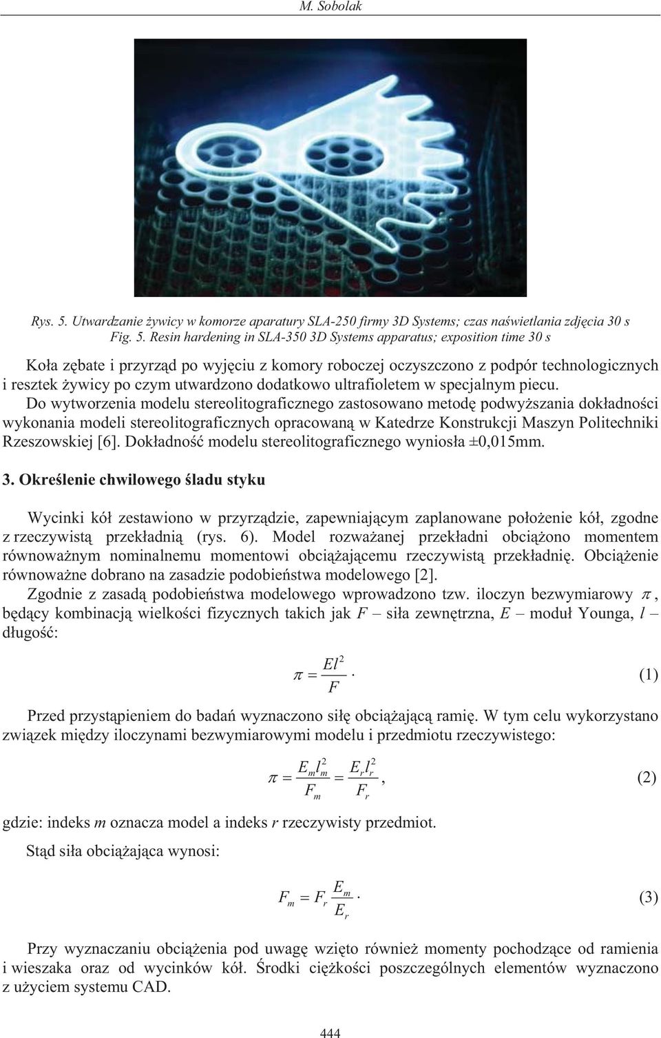 Resin hardening in SLA-350 3D Systems apparatus; exposition time 30 s Ko a z bate i przyrz d po wyj ciu z komory roboczej oczyszczono z podpór technologicznych i resztek ywicy po czym utwardzono