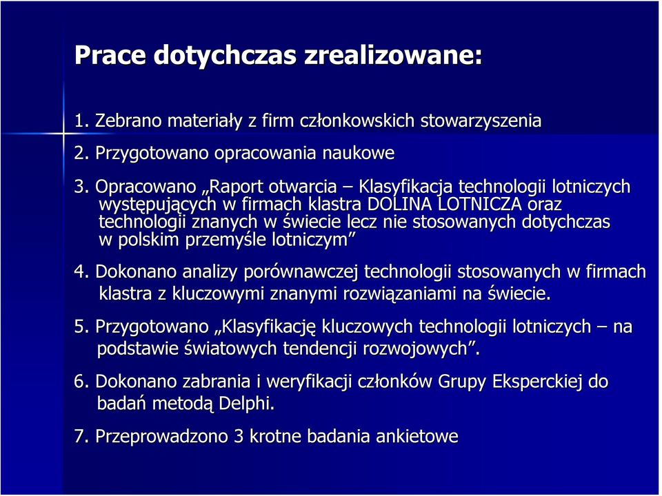 dotychczas w polskim przemyśle lotniczym 4. Dokonano analizy porównawczej technologii stosowanych w firmach klastra z kluczowymi znanymi rozwiązaniami zaniami na świecie. 5.