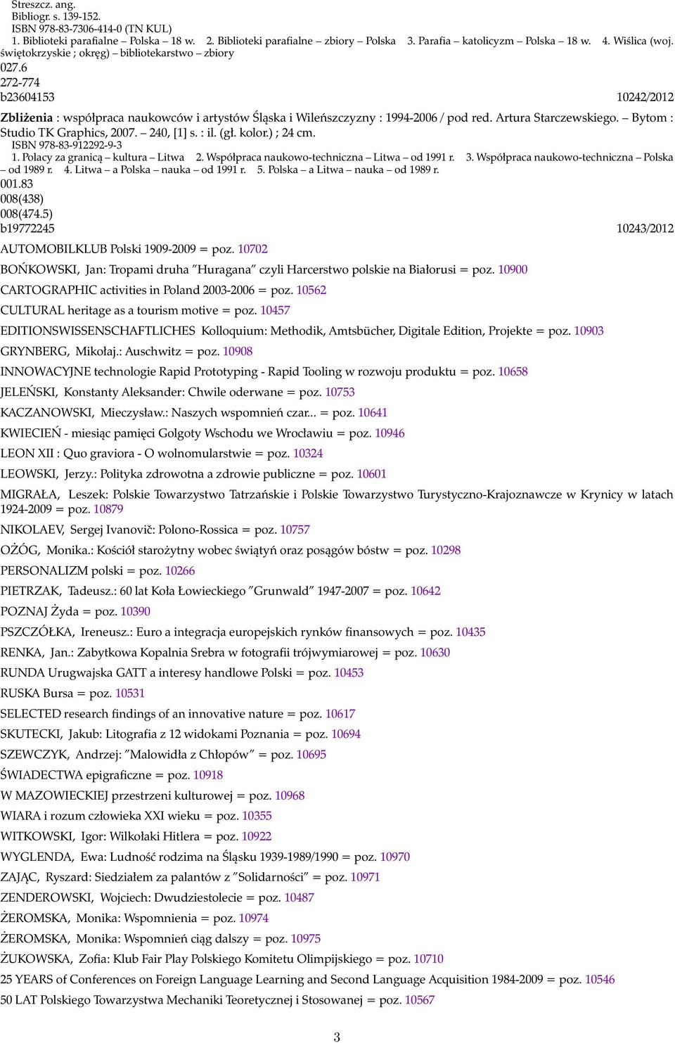 Bytom : Studio TK Graphics, 2007. 240, [1] s. : il. (gł. kolor.) ; 24 cm. ISBN 978-83-912292-9-3 1. Polacy za granicą kultura Litwa 2. Współpraca naukowo-techniczna Litwa od 1991 r. 3.