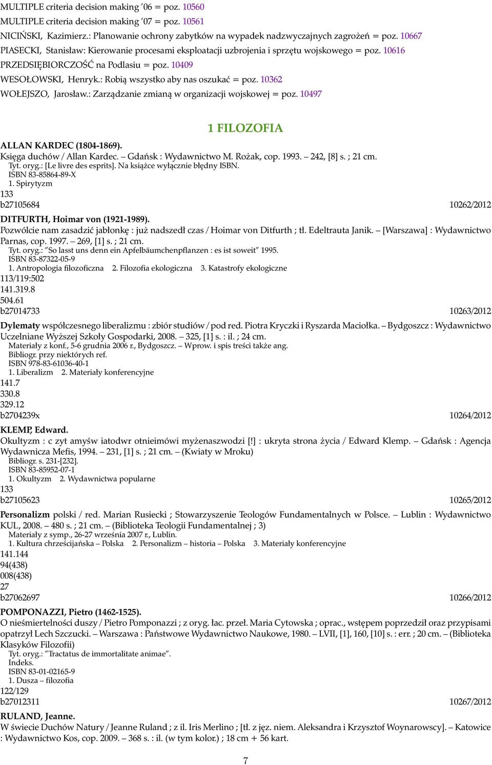 : Robią wszystko aby nas oszukać = poz. 10362 WOŁEJSZO, Jarosław.: Zarządzanie zmianą w organizacji wojskowej = poz. 10497 1 FILOZOFIA ALLAN KARDEC (1804-1869). Księga duchów / Allan Kardec.