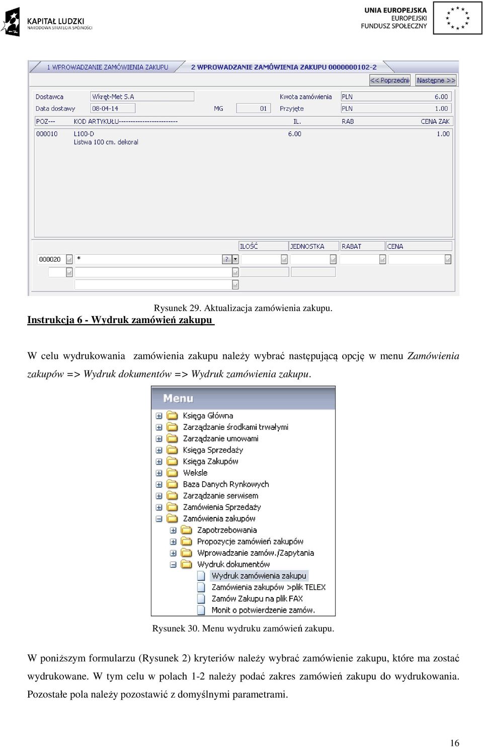 zakupów => Wydruk dokumentów => Wydruk zamówienia zakupu. Rysunek 30. Menu wydruku zamówień zakupu.