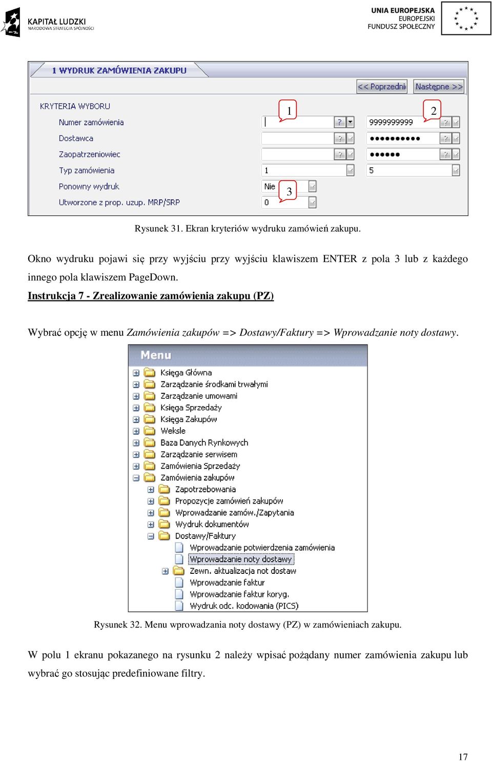 Instrukcja 7 - Zrealizowanie zamówienia zakupu (PZ) Wybrać opcję w menu Zamówienia zakupów => Dostawy/Faktury => Wprowadzanie noty