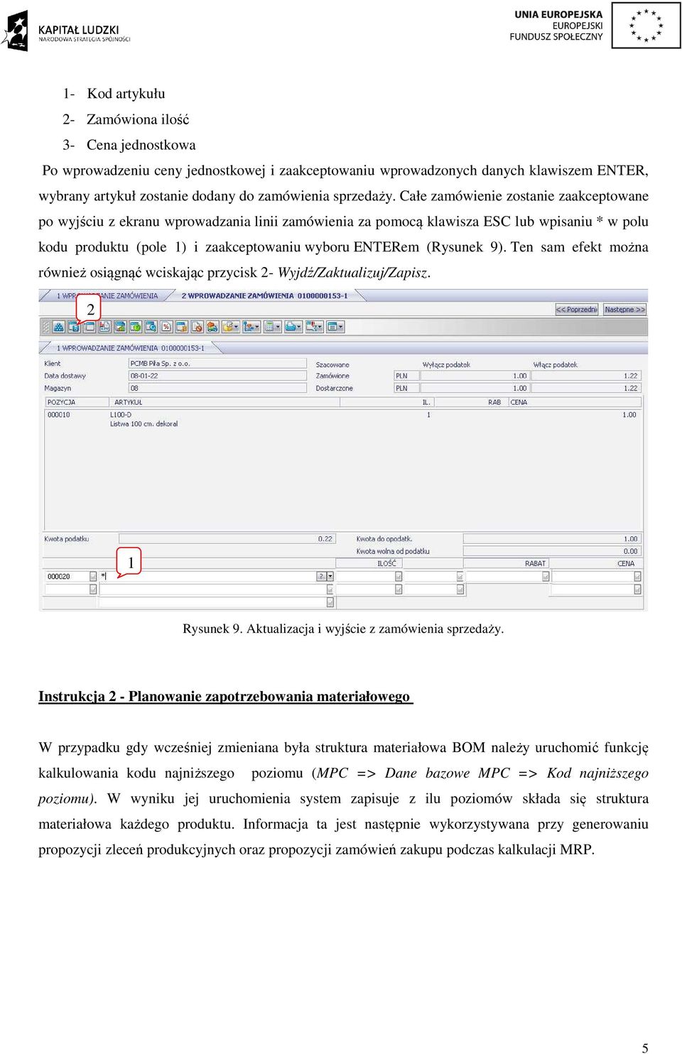 9). Ten sam efekt można również osiągnąć wciskając przycisk 2- Wyjdź/Zaktualizuj/Zapisz. 2 1 Rysunek 9. Aktualizacja i wyjście z zamówienia sprzedaży.