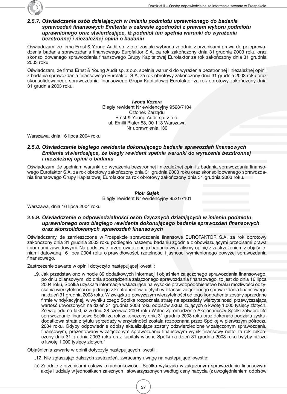 spełnia warunki do wyrażenia bezstronnej i niezależnej opinii o badaniu Oświadczam, że firma Ernst & Young Audit sp. z o.o. została wybrana zgodnie z przepisami prawa do przeprowadzenia badania sprawozdania finansowego Eurofaktor S.