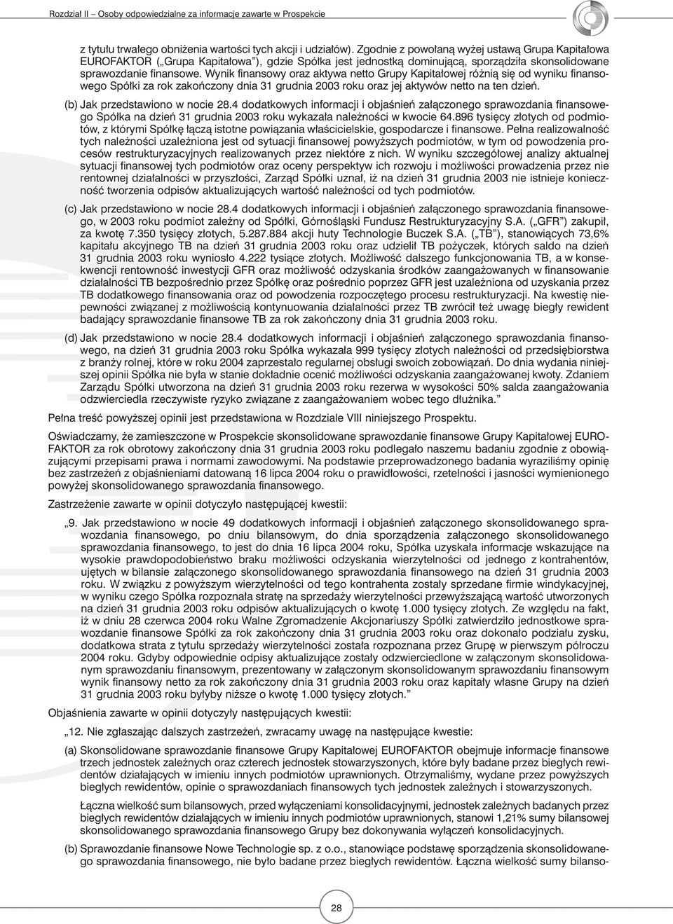 Wynik finansowy oraz aktywa netto Grupy Kapitałowej różnią się od wyniku finansowego Spółki za rok zakończony dnia 31 grudnia 2003 roku oraz jej aktywów netto na ten dzień.