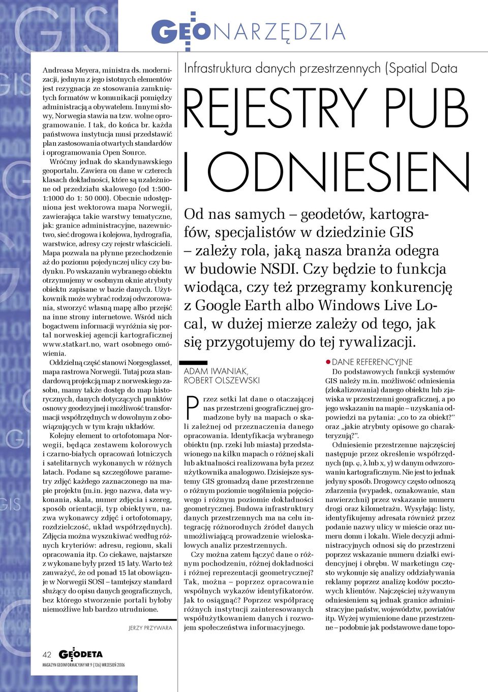 Wróćmy jednak do skandynawskiego geoportalu. Zawiera on dane w czterech klasach dokładności, które są uzależnione od przedziału skalowego (od 1:500-1:1000 do 1: 50 000).