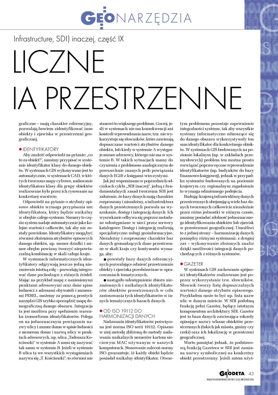 W systemach GIS wykonywane jest to automatycznie, w systemach CAD, w których tworzono mapy cyfrowe, nadawanie identyfikatora klasy dla grupy obiektów realizowane było przez ich rysowanie na