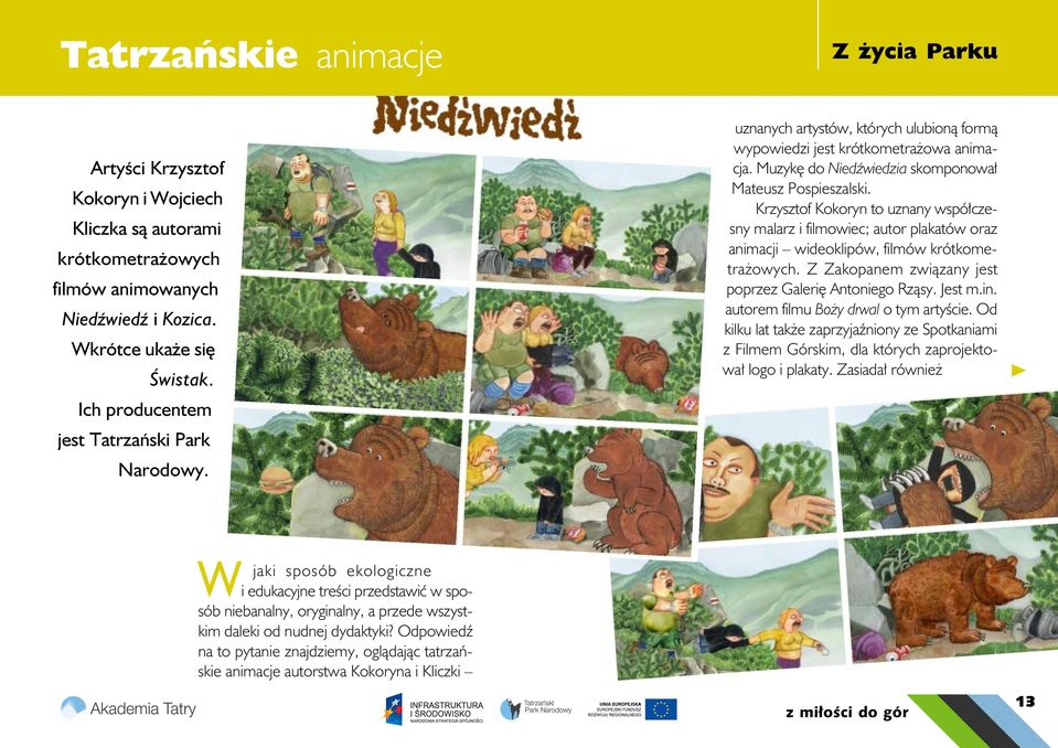 Krzysztof Kokoryn to uznany współczesny malarz i filmowiec; autor plakatów oraz animacji wideoklipów, filmów krótkometrażowych. Z Zakopanem związany jest poprzez Galerię Antoniego Rząsy. Jest m.in.