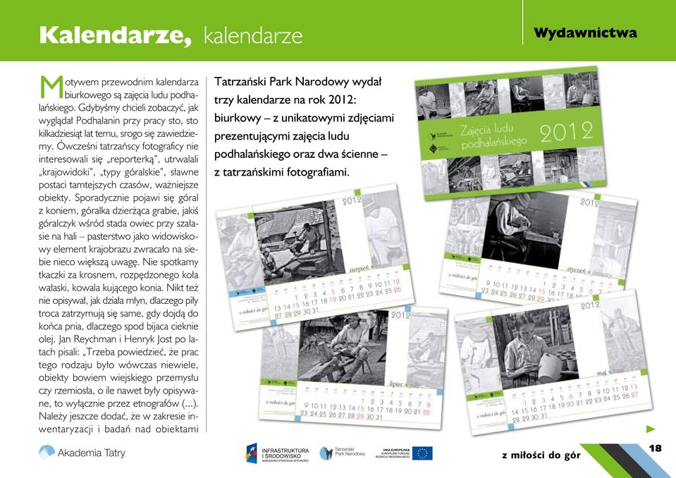 Ówcześni tatrzańscy fotograficy nie interesowali się reporterką, utrwalali krajowidoki, typy góralskie, sławne postaci tamtejszych czasów, ważniejsze obiekty.