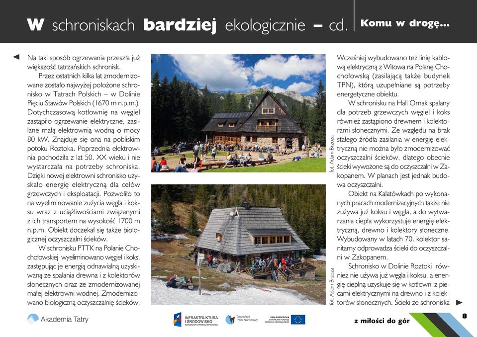 Dotychczasową kotłownię na węgiel zastąpiło ogrzewanie elektryczne, zasilane małą elektrownią wodną o mocy 80 kw. Znajduje się ona na pobliskim potoku Roztoka.