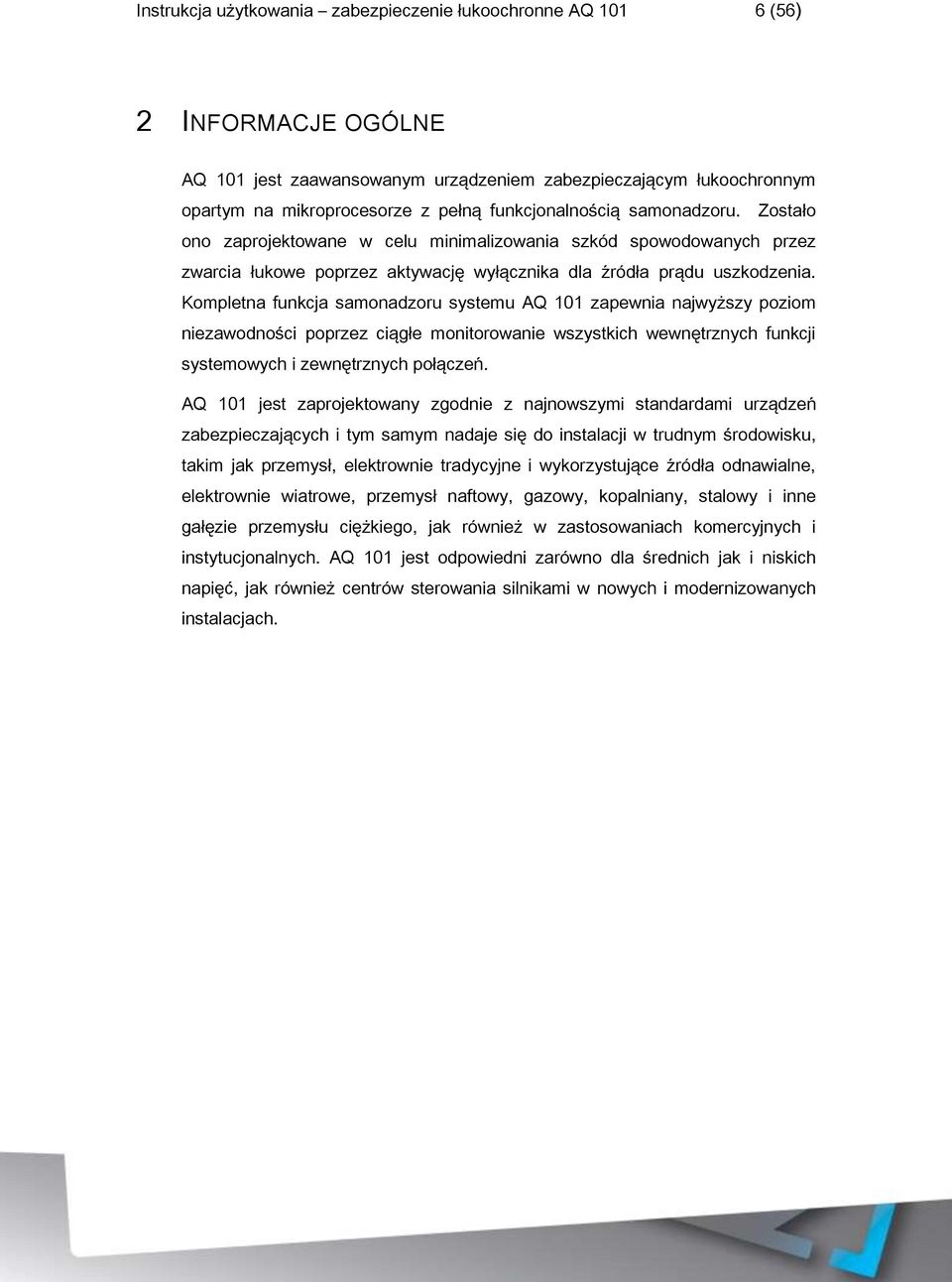 Kompletna funkcja samonadzoru systemu A zapewnia najwyższy poziom niezawodności poprzez ciągłe monitorowanie wszystkich wewnętrznych funkcji systemowych i zewnętrznych połączeń.