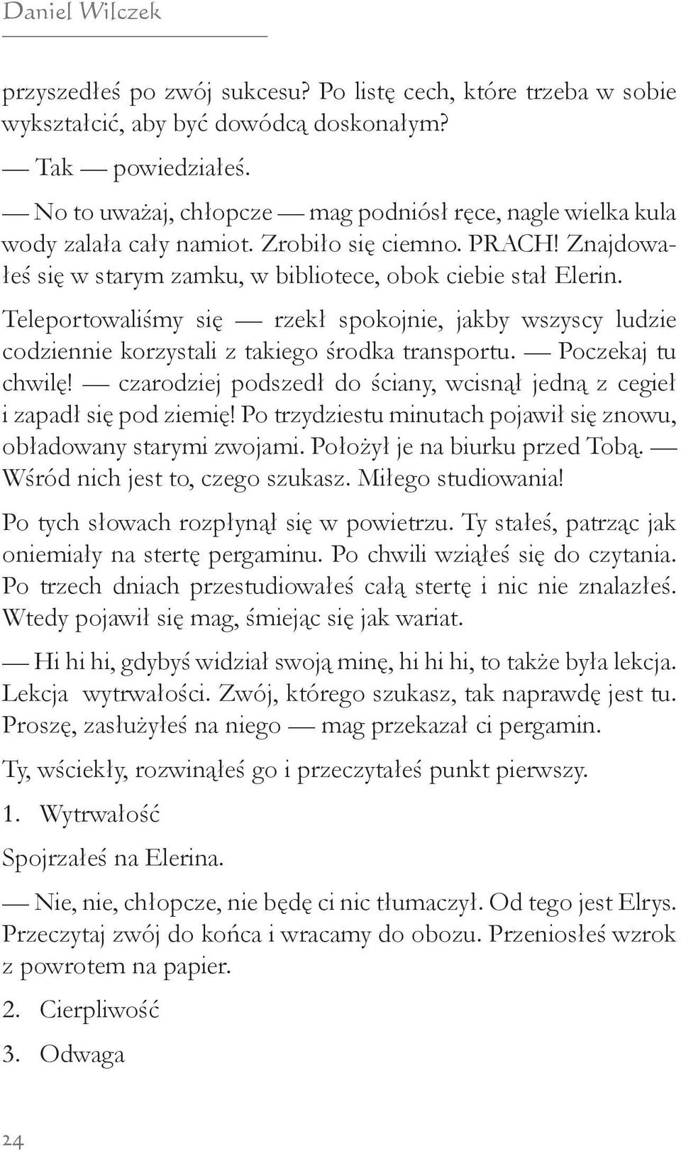 Teleportowaliśmy się rzekł spokojnie, jakby wszyscy ludzie codziennie korzystali z takiego środka transportu. Poczekaj tu chwilę!