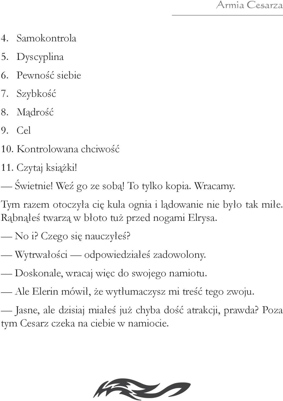 Rąbnąłeś twarzą w błoto tuż przed nogami Elrysa. No i? Czego się nauczyłeś? Wytrwałości odpowiedziałeś zadowolony.