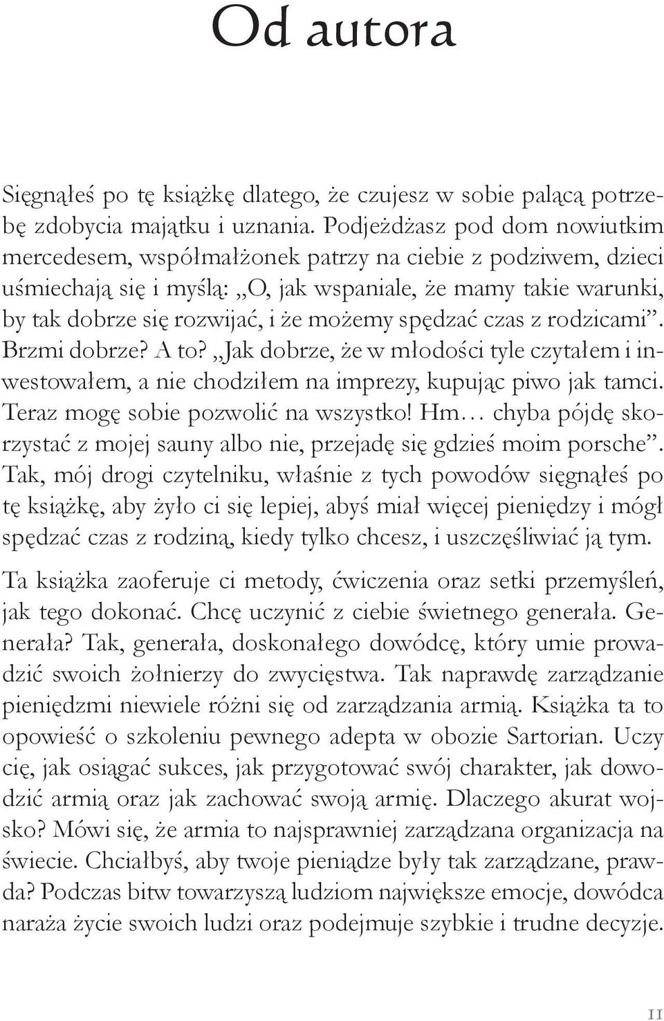 spędzać czas z rodzicami. Brzmi dobrze? A to? Jak dobrze, że w młodości tyle czytałem i inwestowałem, a nie chodziłem na imprezy, kupując piwo jak tamci. Teraz mogę sobie pozwolić na wszystko!