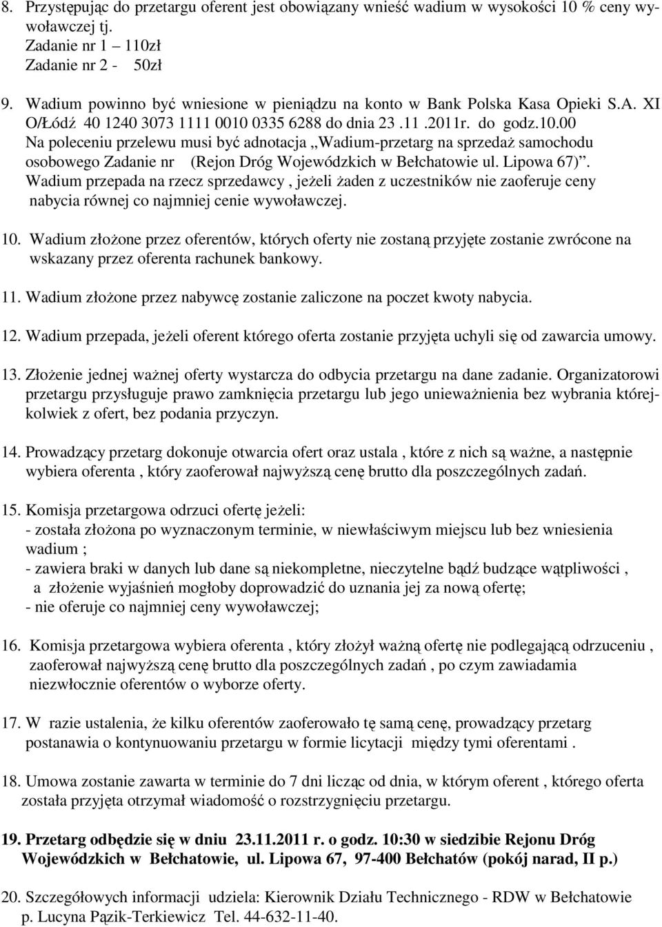 0335 6288 do dnia 23.11.2011r. do godz.10.00 Na poleceniu przelewu musi być adnotacja Wadium-przetarg na sprzedaŝ samochodu osobowego Zadanie nr (Rejon Dróg Wojewódzkich w Bełchatowie ul. Lipowa 67).