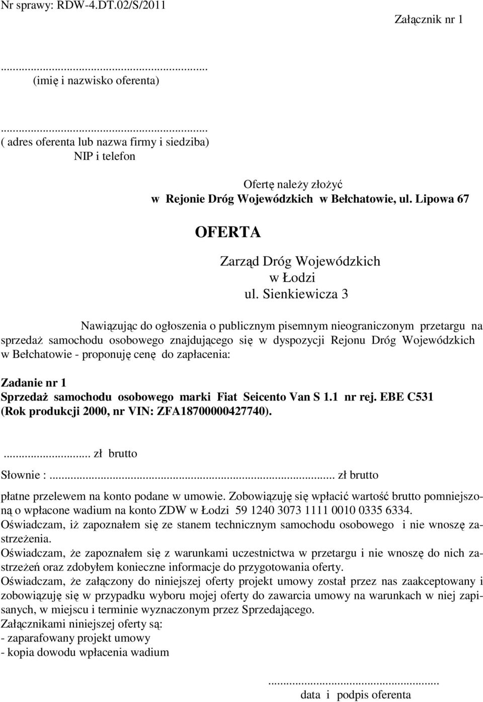 Sienkiewicza 3 Nawiązując do ogłoszenia o publicznym pisemnym nieograniczonym przetargu na sprzedaŝ samochodu osobowego znajdującego się w dyspozycji Rejonu Dróg Wojewódzkich w Bełchatowie -