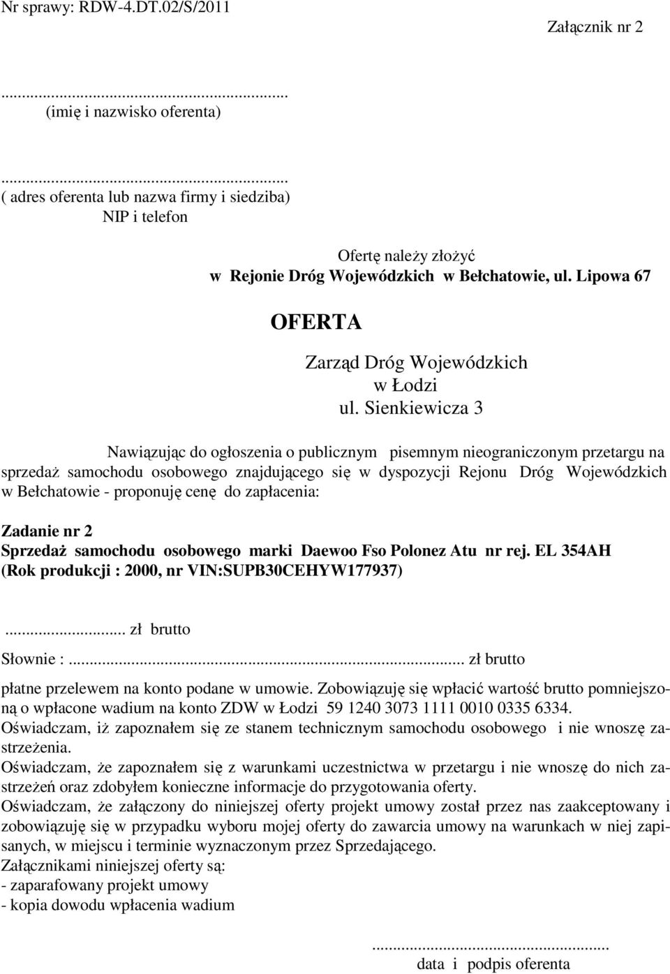 Sienkiewicza 3 Nawiązując do ogłoszenia o publicznym pisemnym nieograniczonym przetargu na sprzedaŝ samochodu osobowego znajdującego się w dyspozycji Rejonu Dróg Wojewódzkich w Bełchatowie -