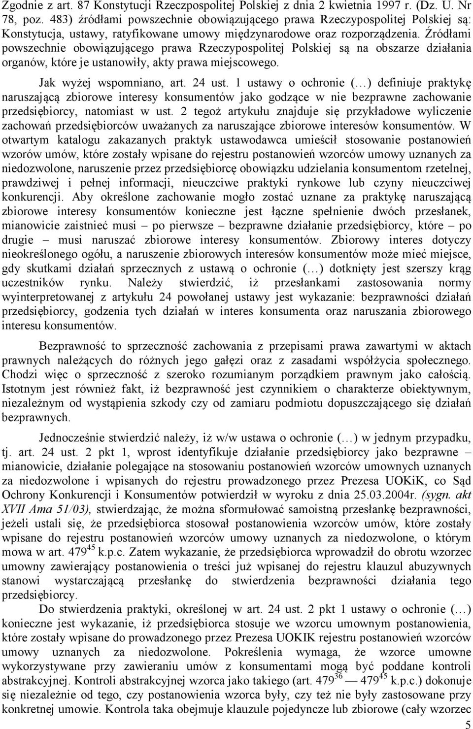 Źródłami powszechnie obowiązującego prawa Rzeczypospolitej Polskiej są na obszarze działania organów, które je ustanowiły, akty prawa miejscowego. Jak wyżej wspomniano, art. 24 ust.