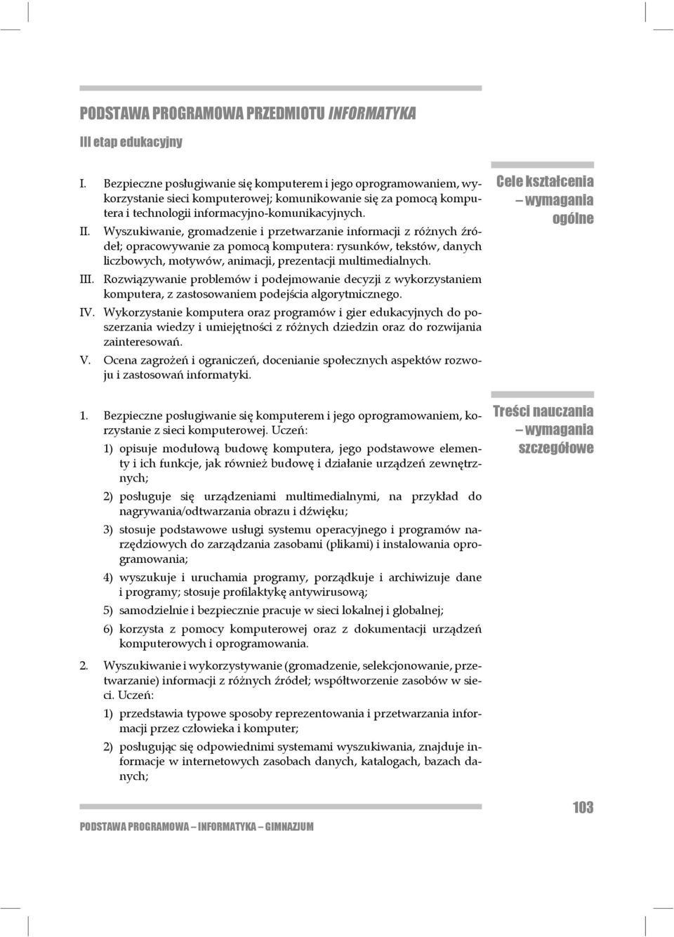 Wyszukiwanie, gromadzenie i przetwarzanie informacji z różnych źródeł; opracowy wa nie za pomocą komputera: rysunków, tekstów, danych liczbowych, motywów, animacji, prezentacji mu lti medialnych. III.