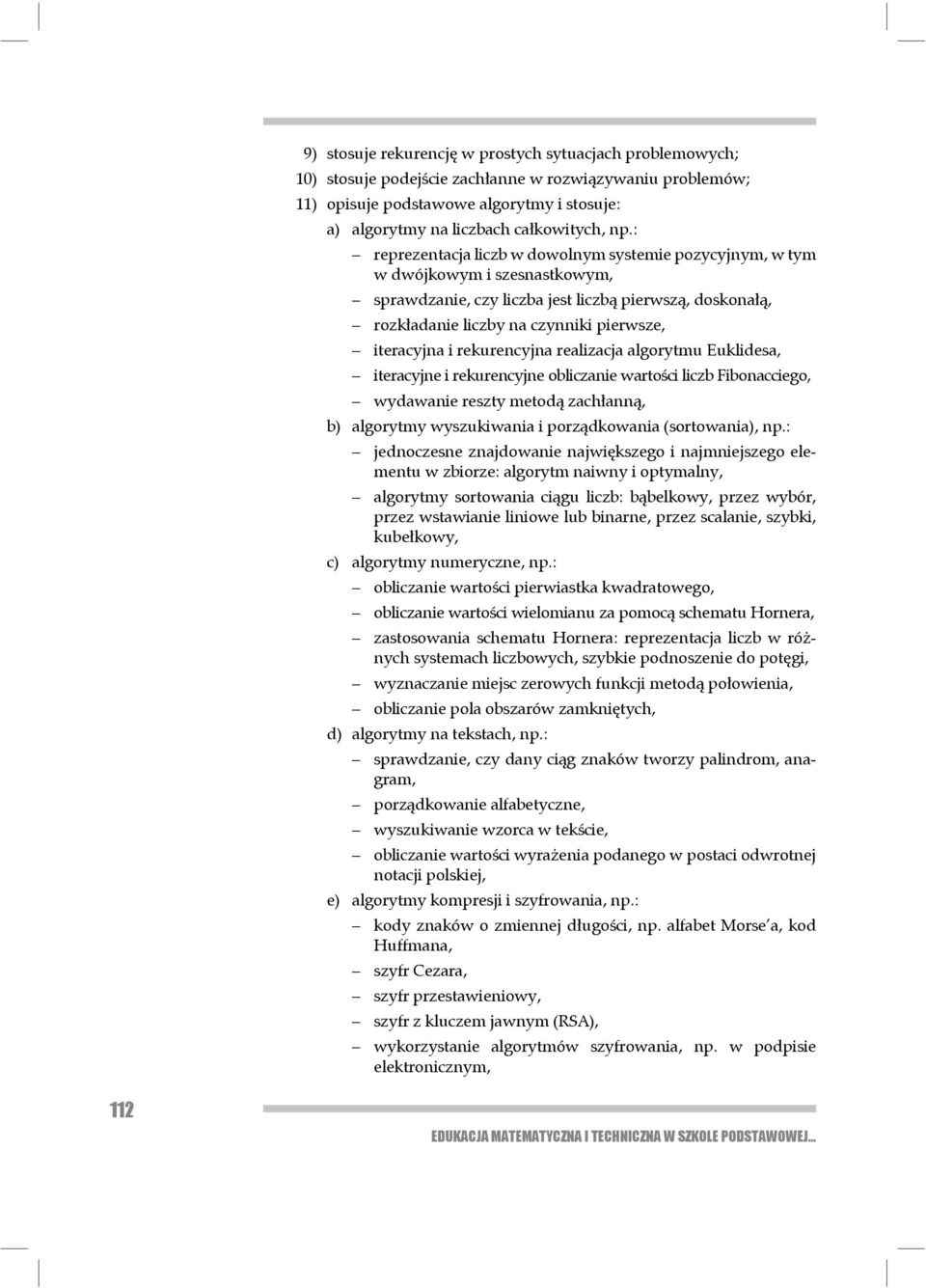 iteracyjna i rekurencyjna realizacja algorytmu Euklidesa, iteracyjne i rekurencyjne obliczanie wartości liczb Fibonacciego, wydawanie reszty metodą zachłanną, b) algorytmy wyszukiwania i