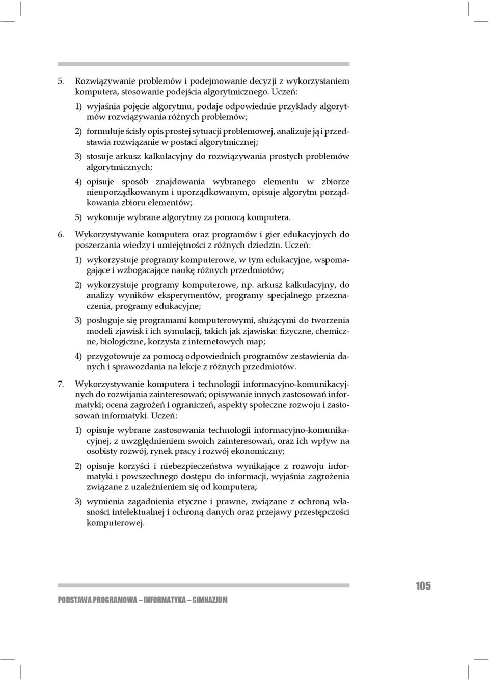 wią zanie w postaci algorytmicznej; 3) stosuje arkusz kalkulacyjny do rozwiązywania prostych problemów algorytmicznych; 4) opisuje sposób znajdowania wybranego elementu w zbiorze nieuporządkowanym i