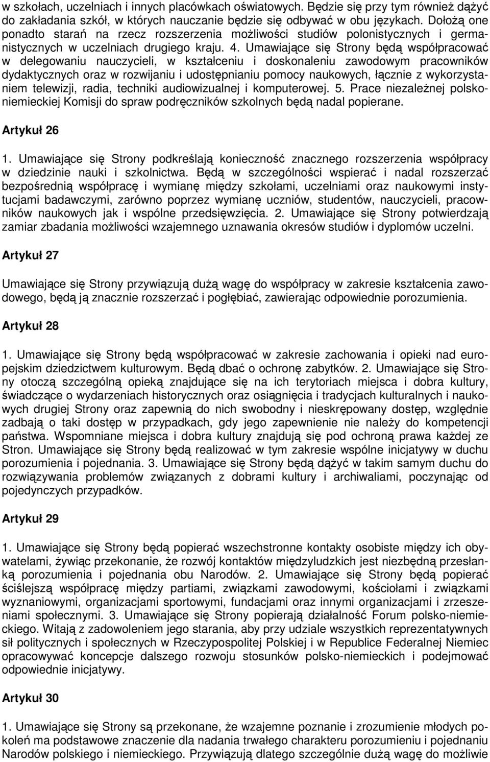 Umawiajce si Strony bd współpracowa w delegowaniu nauczycieli, w kształceniu i doskonaleniu zawodowym pracowników dydaktycznych oraz w rozwijaniu i udostpnianiu pomocy naukowych, łcznie z